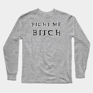 Fight Me Bitch Long Sleeve T-Shirt